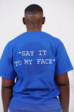 Say It To My Face 24 tee in True Blue